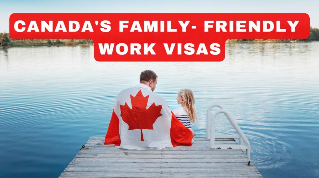 Canada's Family-Friendly Work Visas