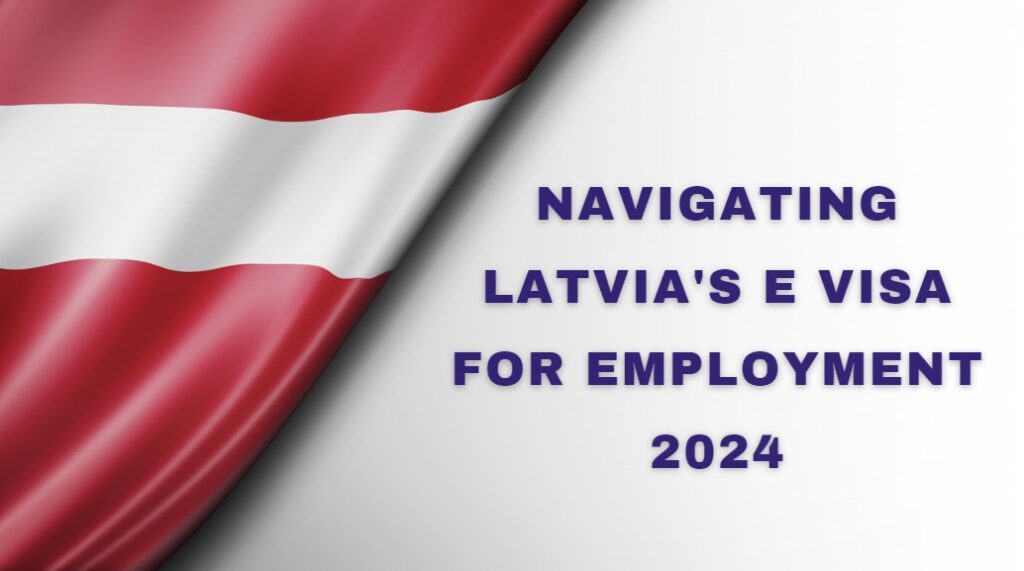 Navigating Latvia's E Visa for Employment 2024 - Seyon Migration