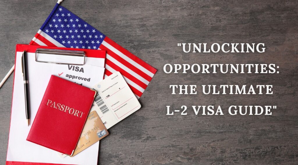 Unlocking Opportunities The Ultimate L-2 Visa Guide