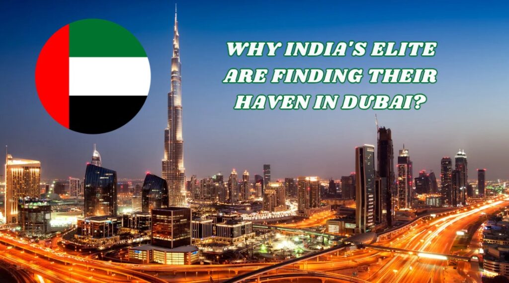 Why India's Elite Are Finding Their Haven in Dubai