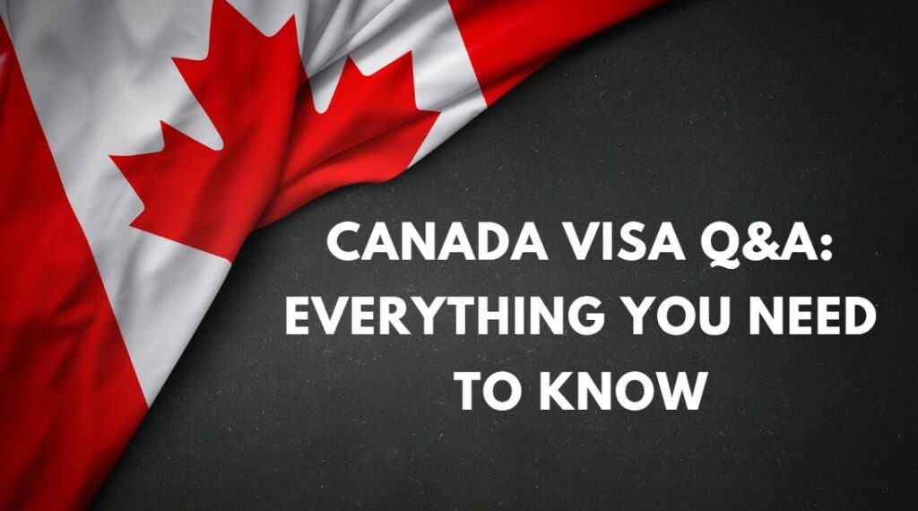 Canada Visa Q&A Everything You Need to Know