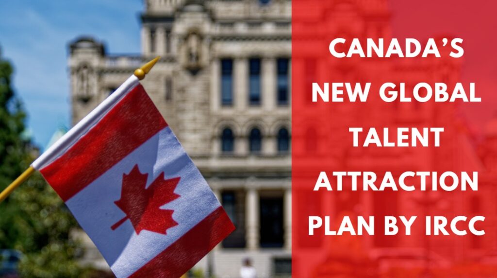 Canada’s New Global Talent Attraction Plan by IRCC