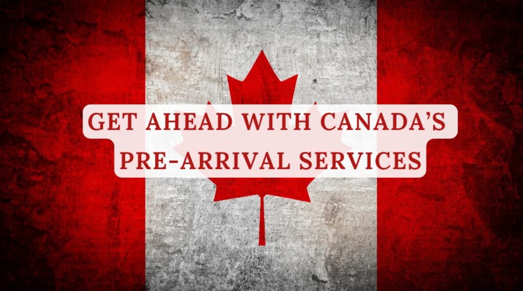 Get Ahead with Canada’s Pre-Arrival Services