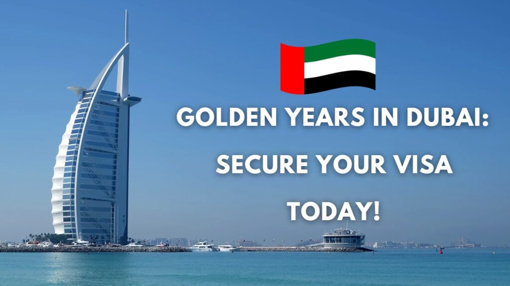 Golden Years in Dubai Secure Your Visa Today!