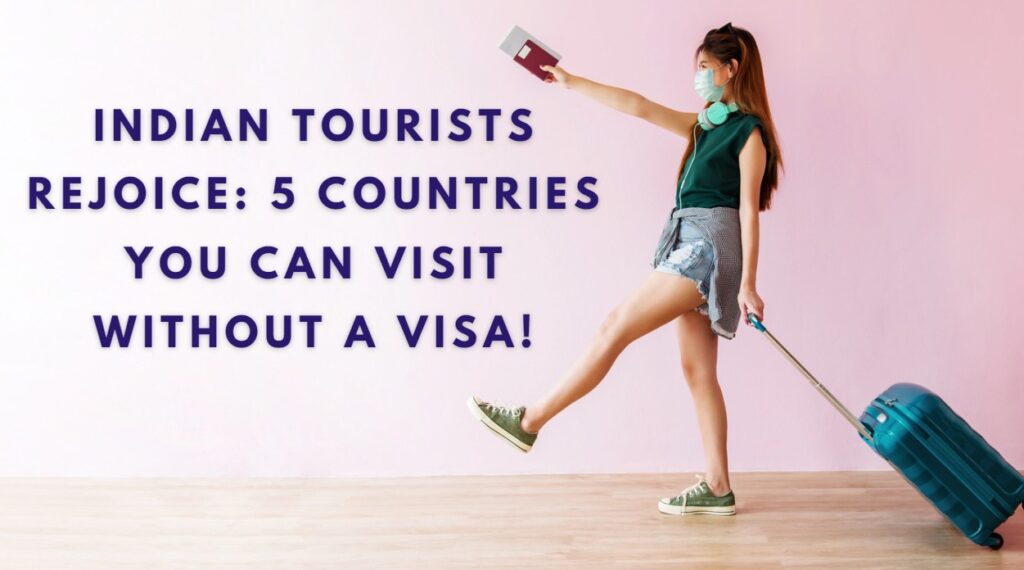 Indian Tourists Rejoice 5 Countries You Can Visit Without a Visa!