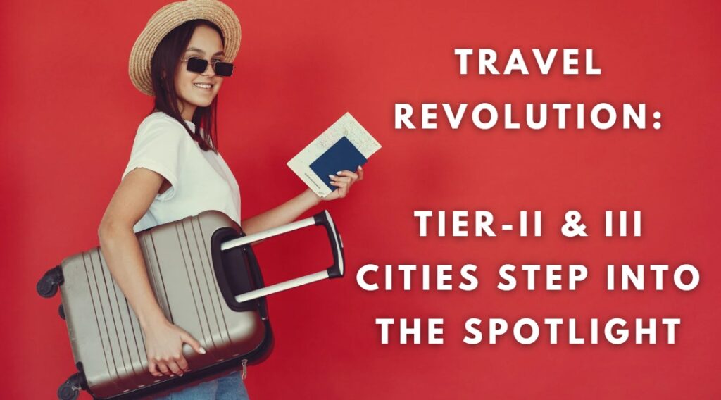 Travel Revolution Tier-II & III Cities Step into the Spotlight