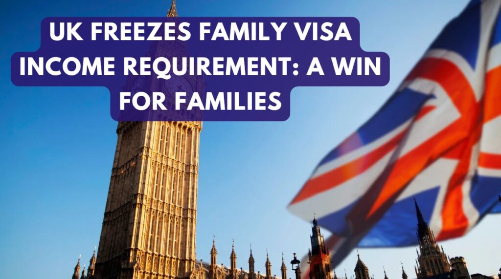 UK Freezes Family Visa Income Requirement A Win for Families