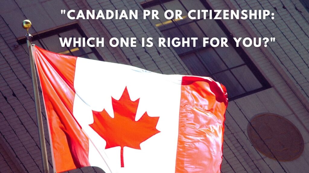 Canadian PR or Citizenship Which One is Right for You