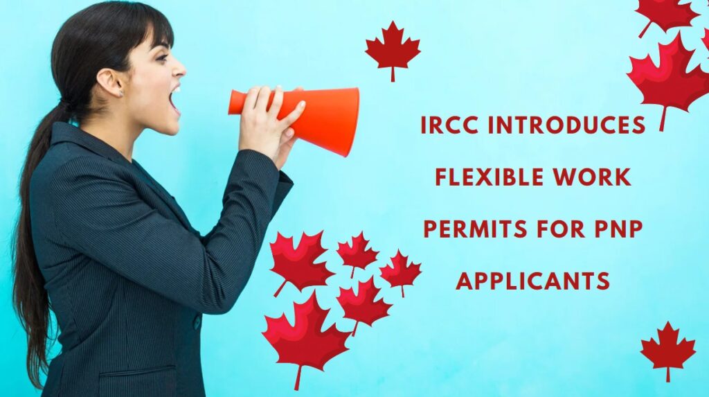 IRCC Introduces Flexible Work Permits for PNP Applicants