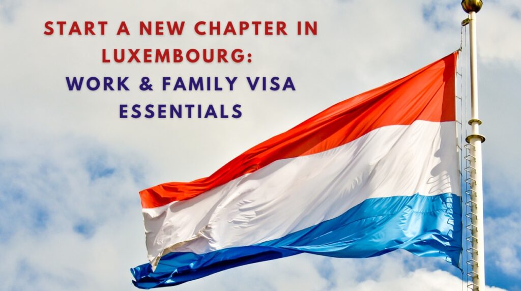 Start a New Chapter in Luxembourg Work & Family Visa Essentials