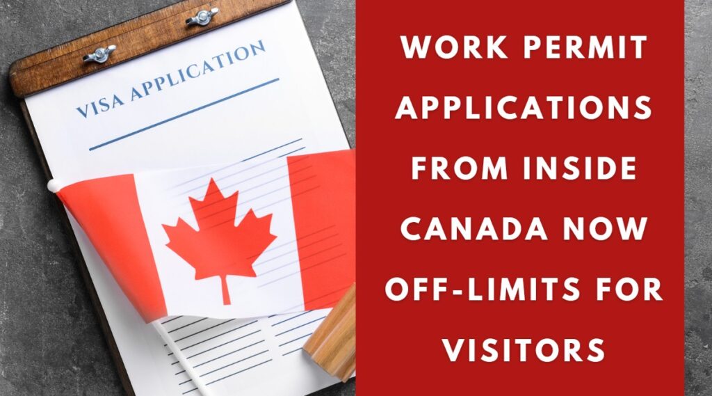 Work Permit Applications from Inside Canada Now Off-Limits for Visitors