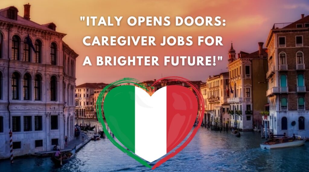 Italy Opens Doors Caregiver Jobs for a Brighter Future!