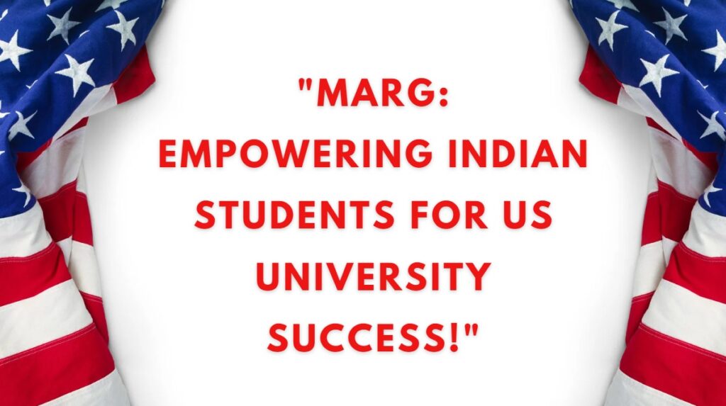 MARG Empowering Indian Students for US University Success!