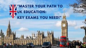 Master Your Path to UK Education Key Exams You Need!