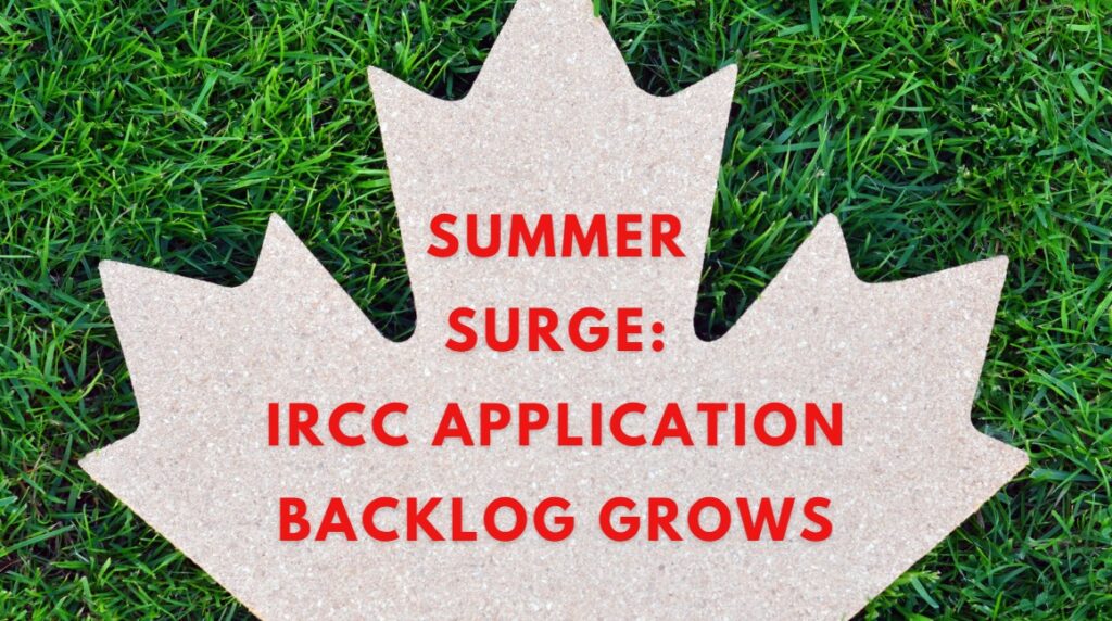 Summer Surge IRCC Application Backlog Grows