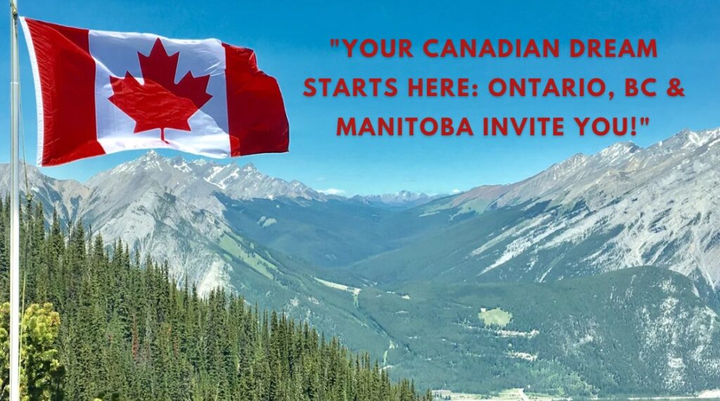 Your Canadian Dream Starts Here Ontario, BC & Manitoba Invite You!