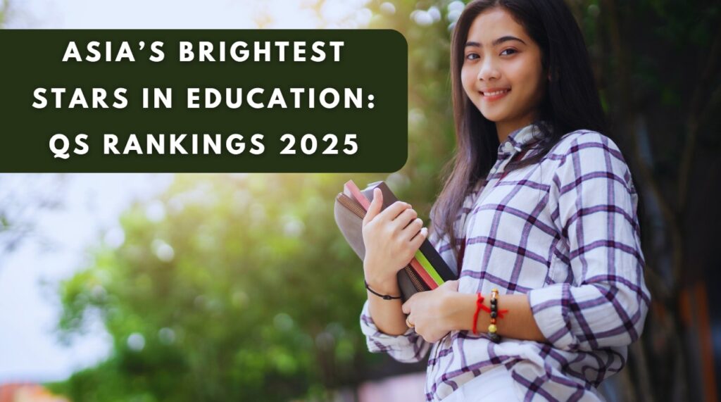 Asia’s Brightest Stars in Education QS Rankings 2025