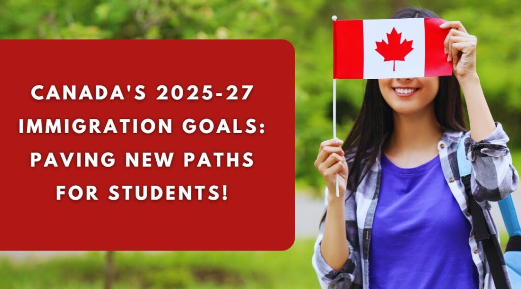 Canada's 2025-27 Immigration Goals Paving New Paths for Students!