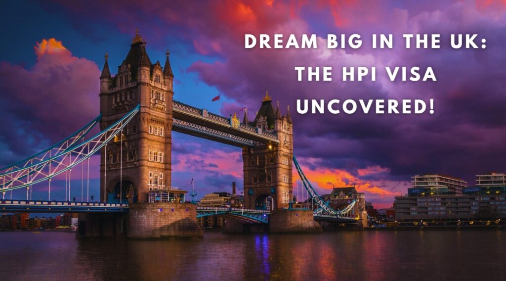 Dream Big in the UK The HPI Visa Uncovered!