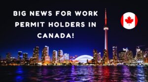 Big News for Work Permit Holders in Canada!