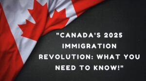 Canada's 2025 Immigration Revolution What You Need to Know!