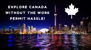 Explore Canada Without the Work Permit Hassle!