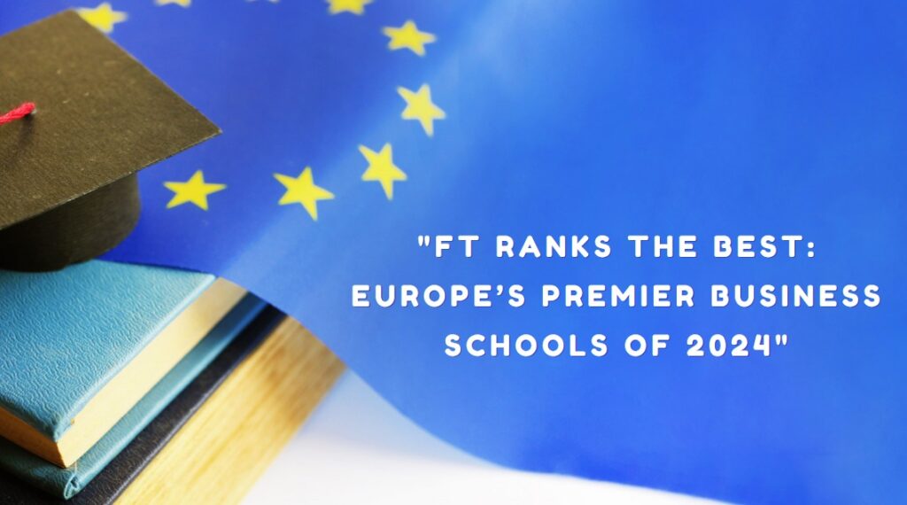 FT Ranks the Best Europe’s Premier Business Schools of 2024