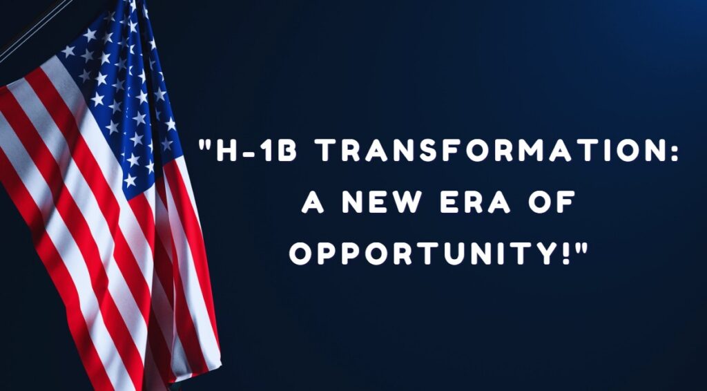 H-1B Transformation A New Era of Opportunity!