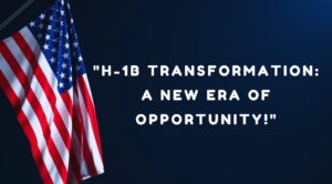 H-1B Transformation A New Era of Opportunity!