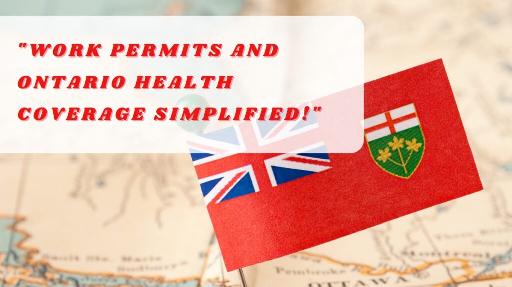 Work Permits and Ontario Health Coverage Simplified!