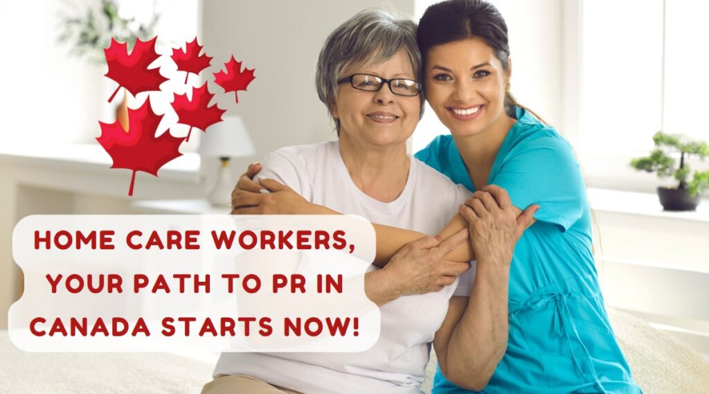 Home Care Workers, Your Path to PR in Canada Starts Now!