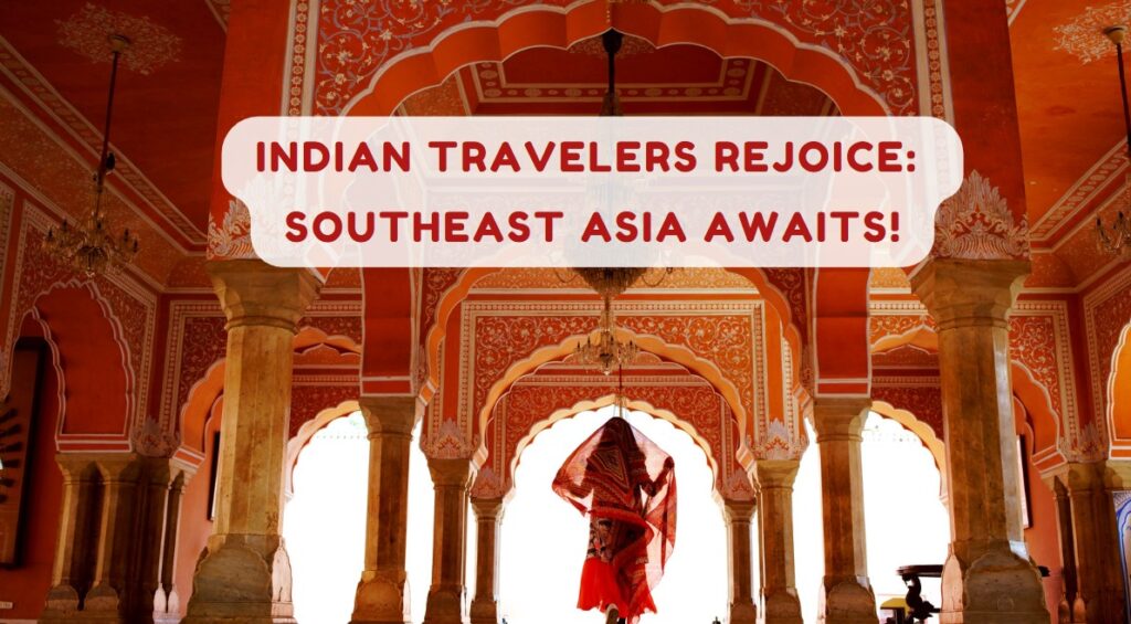 Indian Travelers Rejoice Southeast Asia Awaits!