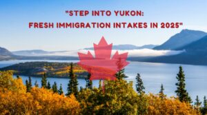 Step Into Yukon Fresh Immigration Intakes in 2025