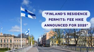 "Finland's Residence Permits: Fee Hike Announced for 2025"