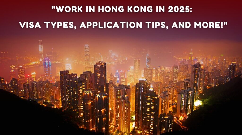 Work in Hong Kong in 2025 Visa Types, Application Tips, and More!