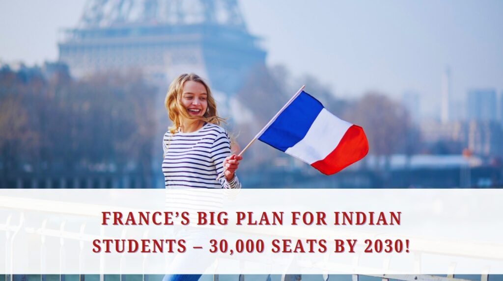 France’s Big Plan for Indian Students – 30,000 Seats by 2030!