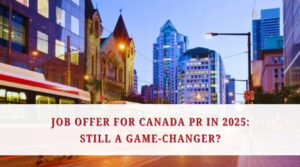 Job Offer for Canada PR in 2025 Still a Game-Changer