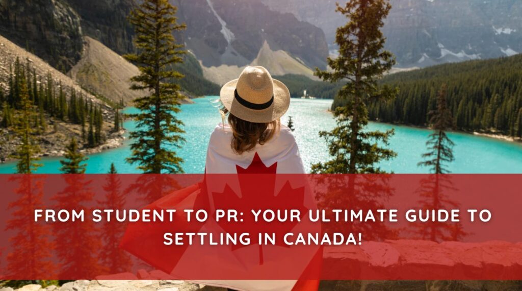 From Student to PR Your Ultimate Guide to Settling in Canada!
