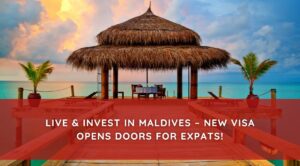 Live & Invest in Maldives – New Visa Opens Doors for Expats!