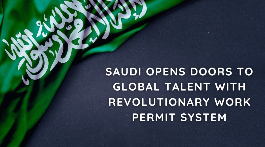 Saudi Opens Doors to Global Talent with Revolutionary Work Permit System