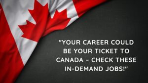 Your Career Could Be Your Ticket to Canada – Check These In-Demand Jobs!