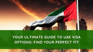 Your Ultimate Guide to UAE Visa Options Find Your Perfect Fit