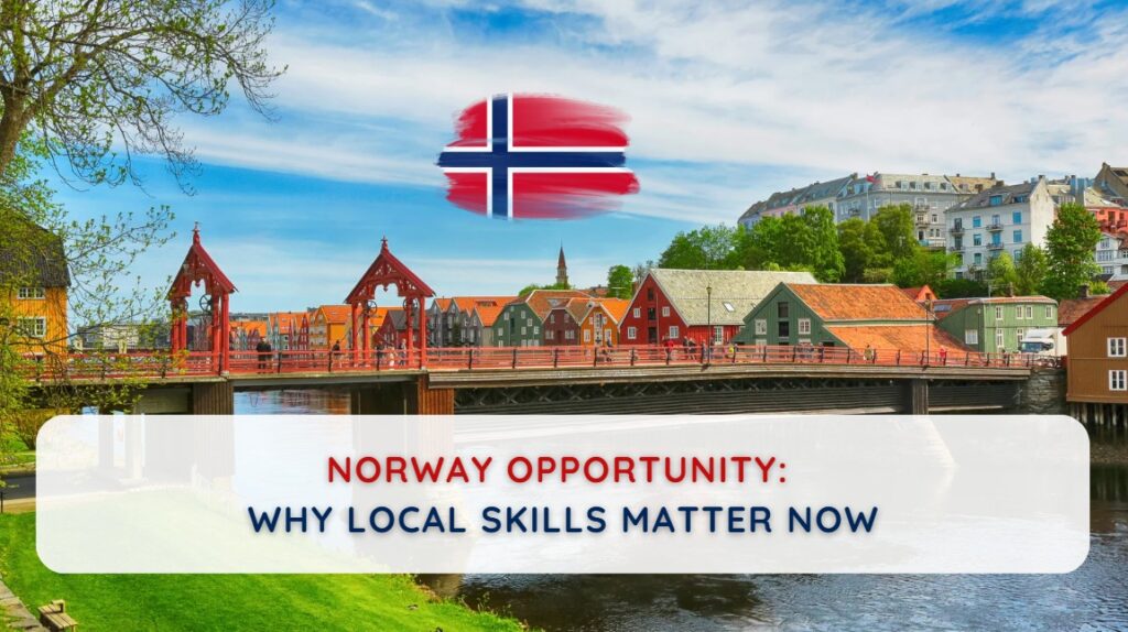 Norway Opportunity - Why Local Skills Matter Now!