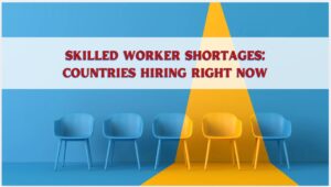 Skilled Worker Shortages Countries Hiring Right Now